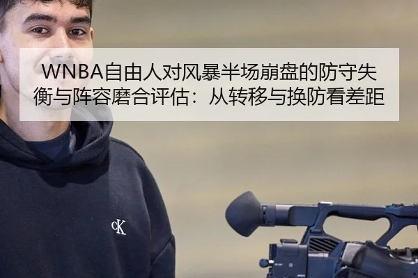 WNBA自由人对风暴半场崩盘的防守失衡与阵容磨合评估：从转移与换防看差距